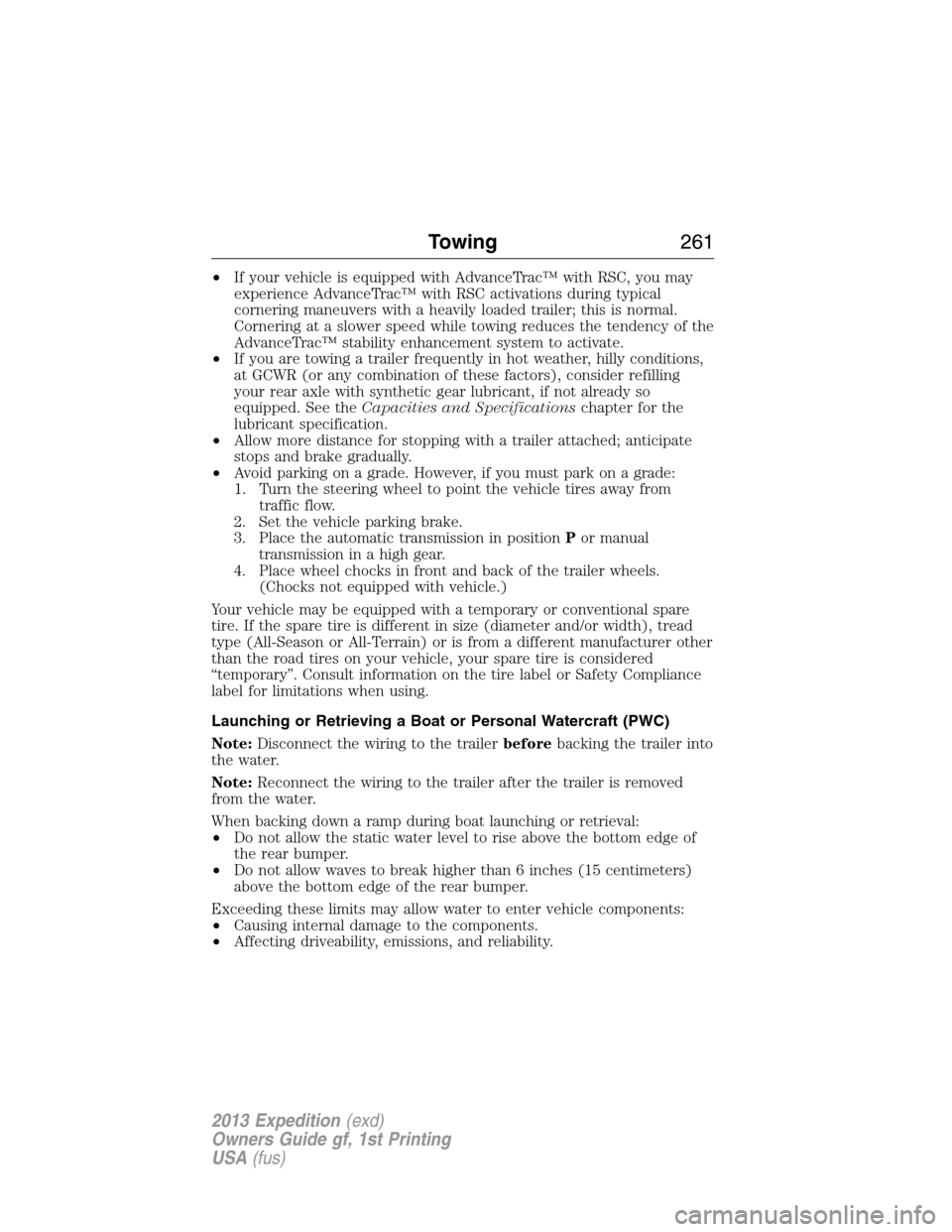 FORD EXPEDITION 2013 3.G Owners Manual •If your vehicle is equipped with AdvanceTrac™ with RSC, you may
experience AdvanceTrac™ with RSC activations during typical
cornering maneuvers with a heavily loaded trailer; this is normal.
Co