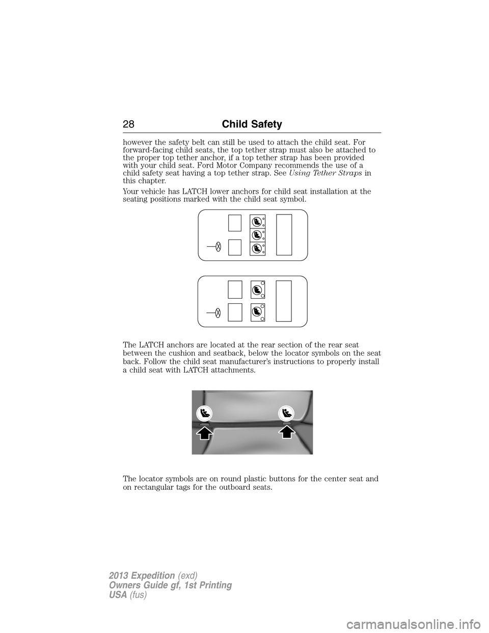 FORD EXPEDITION 2013 3.G Owners Manual however the safety belt can still be used to attach the child seat. For
forward-facing child seats, the top tether strap must also be attached to
the proper top tether anchor, if a top tether strap ha