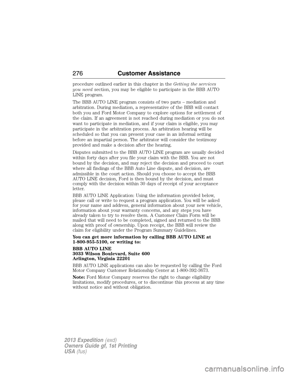FORD EXPEDITION 2013 3.G Owners Manual procedure outlined earlier in this chapter in theGetting the services
you needsection, you may be eligible to participate in the BBB AUTO
LINE program.
The BBB AUTO LINE program consists of two parts FORD EXPEDITION 2013 3.G Owners Manual procedure outlined earlier in this chapter in theGetting the services
you needsection, you may be eligible to participate in the BBB AUTO
LINE program.
The BBB AUTO LINE program consists of two parts