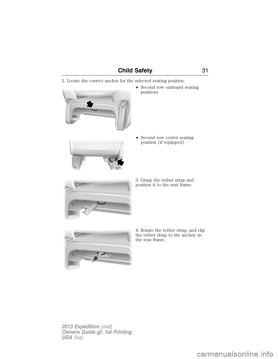 FORD EXPEDITION 2013 3.G Owners Guide 2. Locate the correct anchor for the selected seating position.
•Second row outboard seating
positions
•Second row center seating
position (if equipped)
3. Grasp the tether strap and
position it t