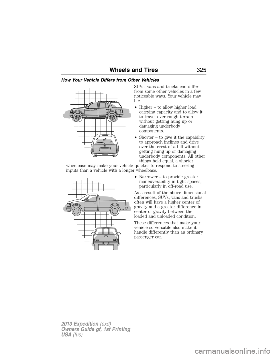 FORD EXPEDITION 2013 3.G Owners Manual How Your Vehicle Differs from Other Vehicles
SUVs, vans and trucks can differ
from some other vehicles in a few
noticeable ways. Your vehicle may
be:
•Higher – to allow higher load
carrying capaci