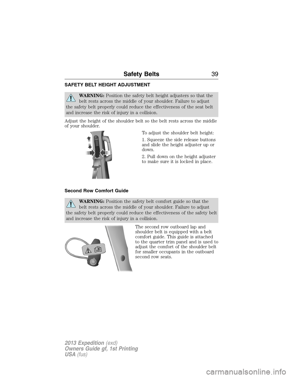 FORD EXPEDITION 2013 3.G Owners Manual SAFETY BELT HEIGHT ADJUSTMENT
WARNING:Position the safety belt height adjusters so that the
belt rests across the middle of your shoulder. Failure to adjust
the safety belt properly could reduce the e