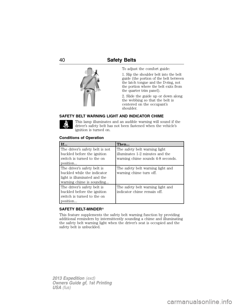 FORD EXPEDITION 2013 3.G Owners Guide To adjust the comfort guide:
1. Slip the shoulder belt into the belt
guide (the portion of the belt between
the latch tongue and the D-ring, not
the portion where the belt exits from
the quarter trim 