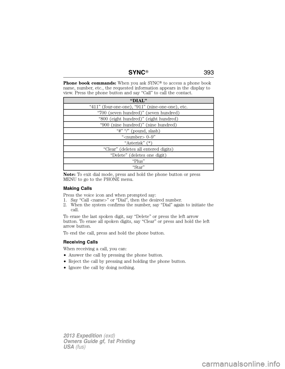 FORD EXPEDITION 2013 3.G Owners Manual Phone book commands:When you ask SYNCto access a phone book
name, number, etc., the requested information appears in the display to
view. Press the phone button and say “Call” to call the contact