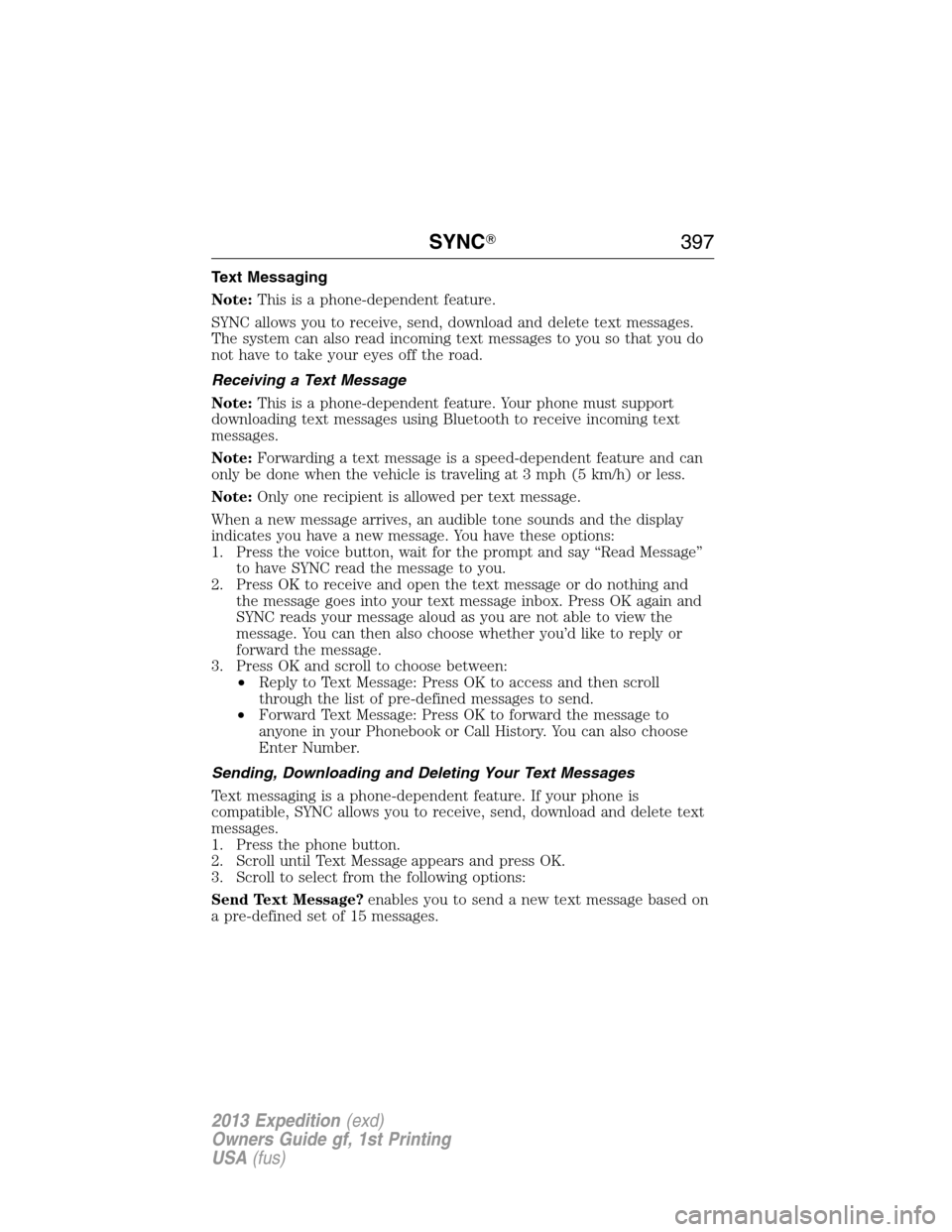 FORD EXPEDITION 2013 3.G Owners Manual Text Messaging
Note:This is a phone-dependent feature.
SYNC allows you to receive, send, download and delete text messages.
The system can also read incoming text messages to you so that you do
not ha