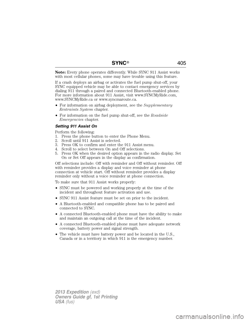 FORD EXPEDITION 2013 3.G Service Manual Note:Every phone operates differently. While SYNC 911 Assist works
with most cellular phones, some may have trouble using this feature.
If a crash deploys an airbag or activates the fuel pump shut-off