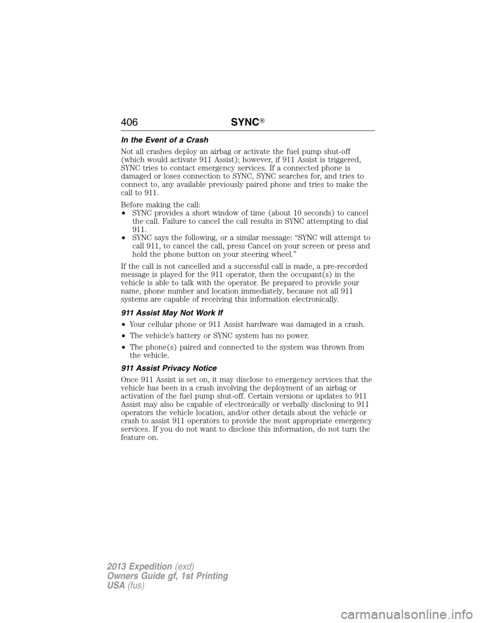 FORD EXPEDITION 2013 3.G Owners Manual In the Event of a Crash
Not all crashes deploy an airbag or activate the fuel pump shut-off
(which would activate 911 Assist); however, if 911 Assist is triggered,
SYNC tries to contact emergency serv FORD EXPEDITION 2013 3.G Owners Manual In the Event of a Crash
Not all crashes deploy an airbag or activate the fuel pump shut-off
(which would activate 911 Assist); however, if 911 Assist is triggered,
SYNC tries to contact emergency serv