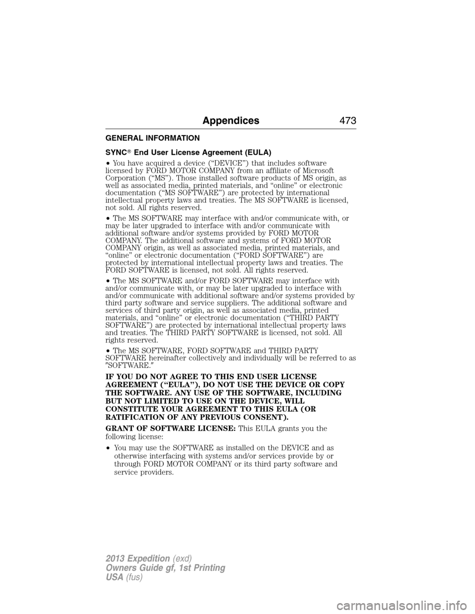 FORD EXPEDITION 2013 3.G Owners Manual GENERAL INFORMATION
SYNCEnd User License Agreement (EULA)
•You have acquired a device (“DEVICE”) that includes software
licensed by FORD MOTOR COMPANY from an affiliate of Microsoft
Corporation