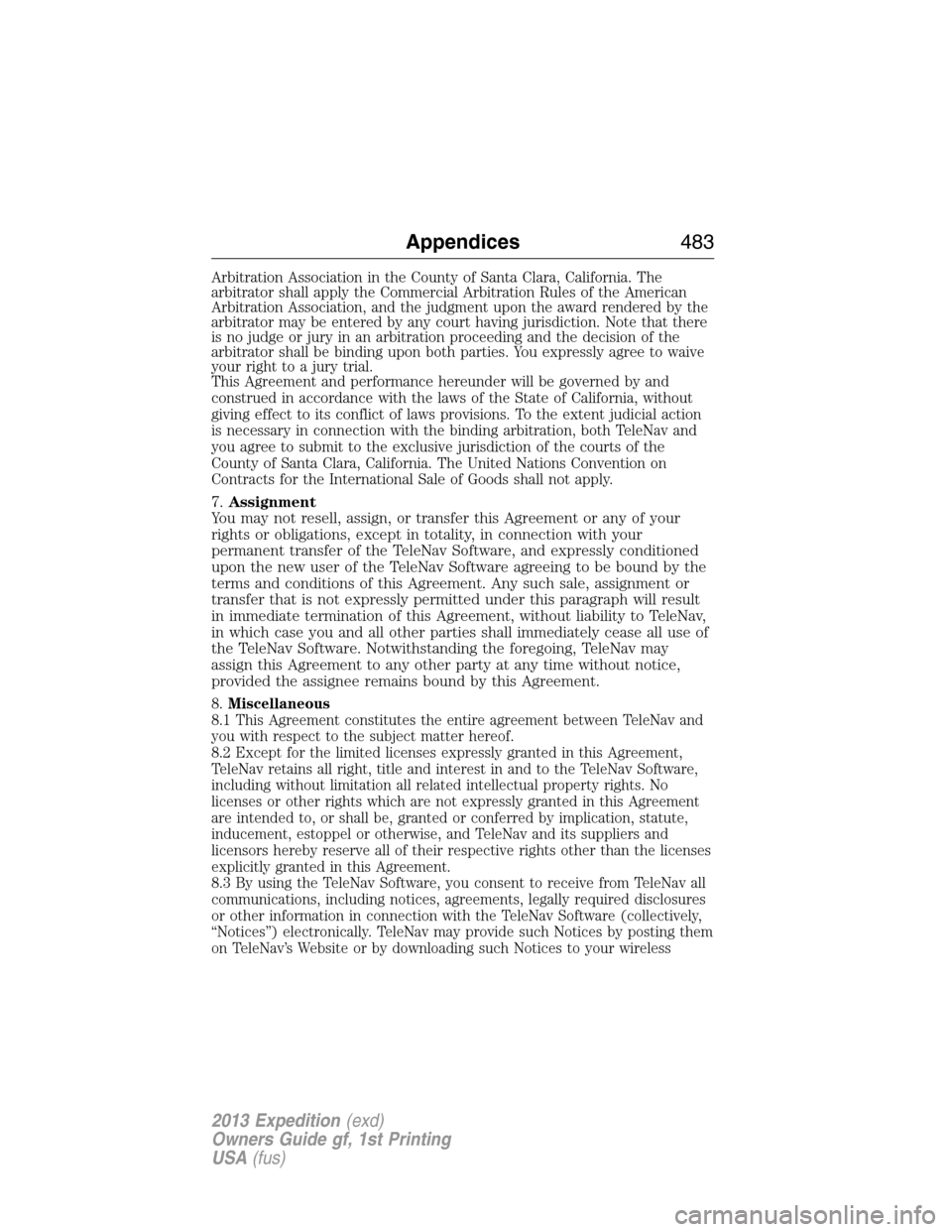 FORD EXPEDITION 2013 3.G Owners Manual Arbitration Association in the County of Santa Clara, California. The
arbitrator shall apply the Commercial Arbitration Rules of the American
Arbitration Association, and the judgment upon the award r