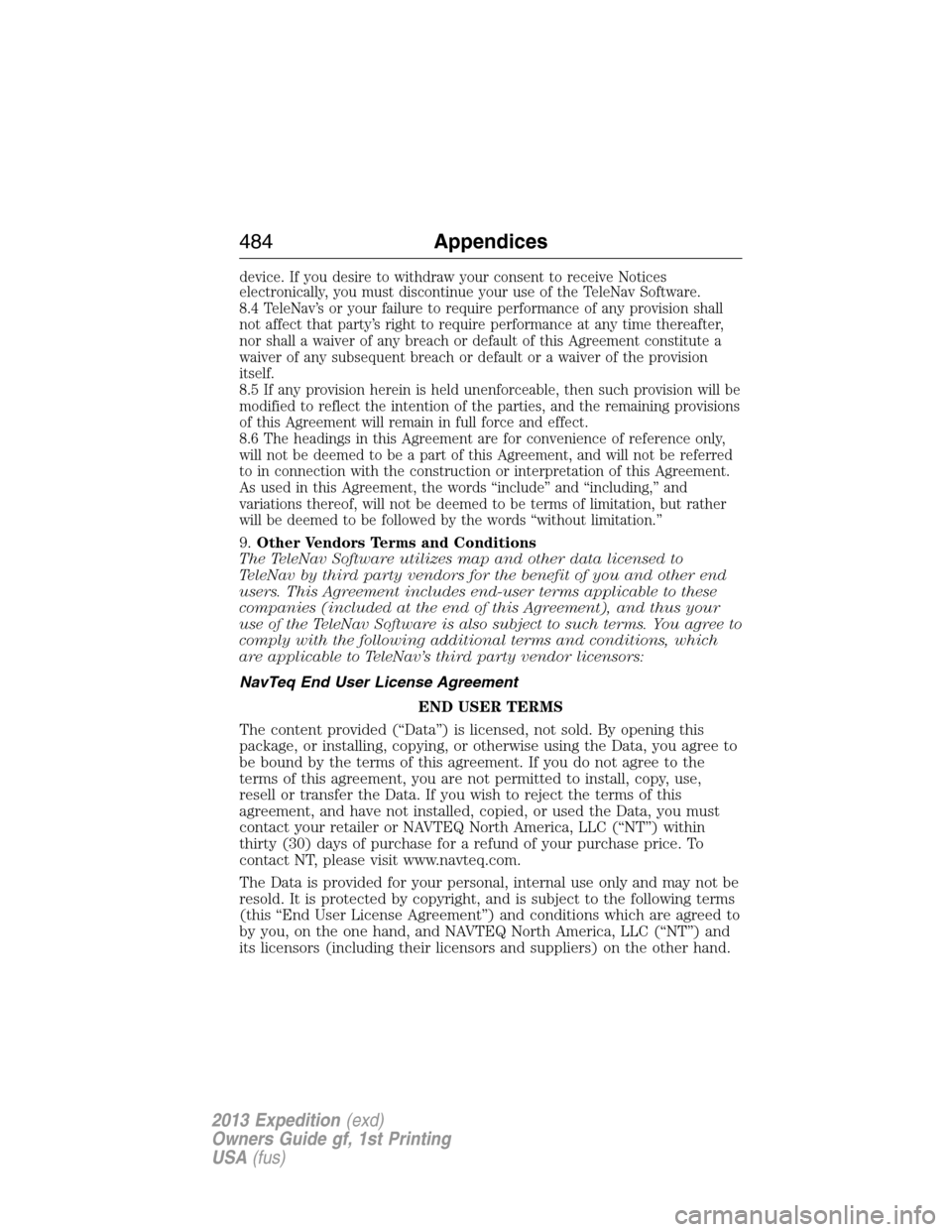 FORD EXPEDITION 2013 3.G Owners Manual device. If you desire to withdraw your consent to receive Notices
electronically, you must discontinue your use of the TeleNav Software.
8.4 TeleNav’s or your failure to require performance of any p