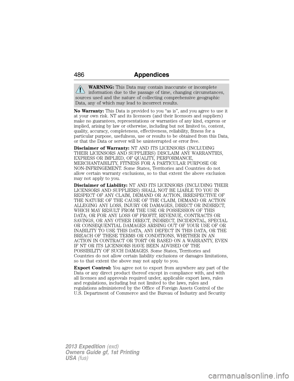 FORD EXPEDITION 2013 3.G Owners Manual WARNING:This Data may contain inaccurate or incomplete
information due to the passage of time, changing circumstances,
sources used and the nature of collecting comprehensive geographic
Data, any of w