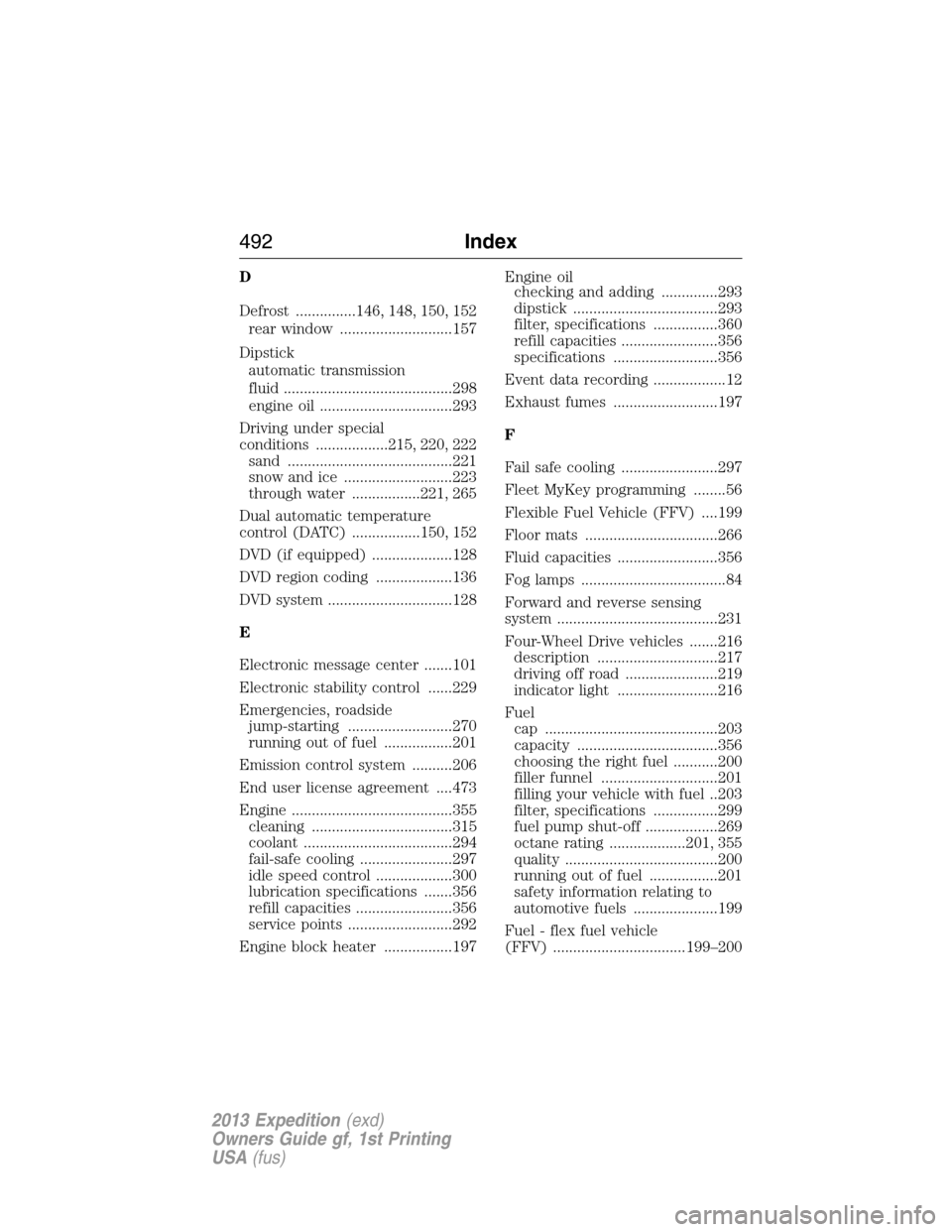 FORD EXPEDITION 2013 3.G Owners Manual D
Defrost ...............146, 148, 150, 152
rear window ............................157
Dipstick
automatic transmission
fluid ..........................................298
engine oil .................