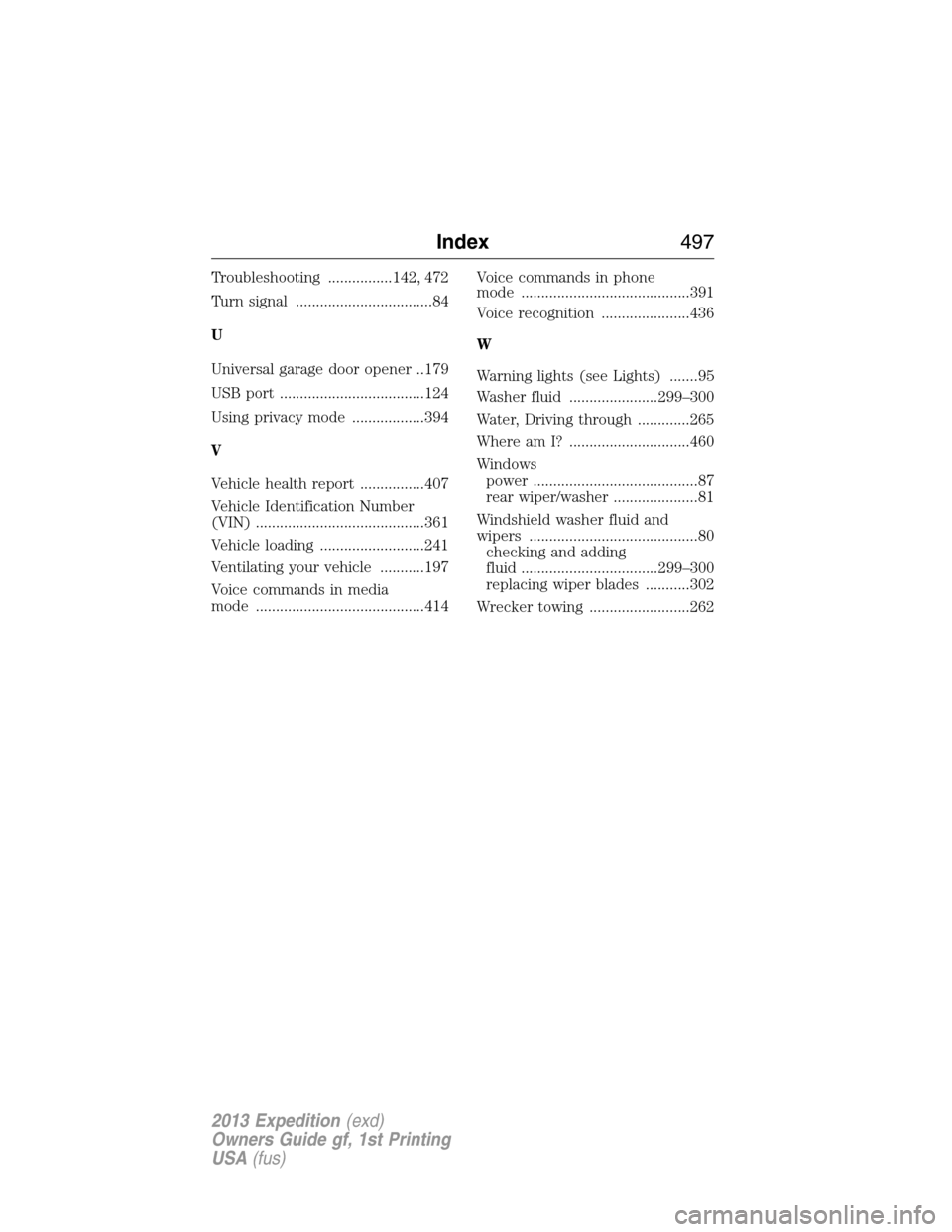 FORD EXPEDITION 2013 3.G Owners Manual Troubleshooting ................142, 472
Turn signal ..................................84
U
Universal garage door opener ..179
USB port ....................................124
Using privacy mode .....