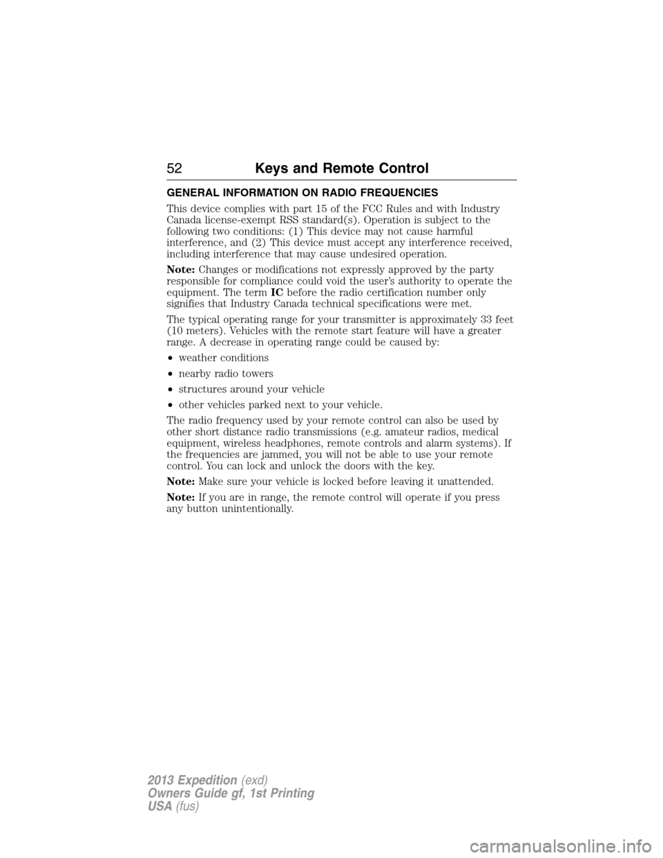 FORD EXPEDITION 2013 3.G Owners Manual GENERAL INFORMATION ON RADIO FREQUENCIES
This device complies with part 15 of the FCC Rules and with Industry
Canada license-exempt RSS standard(s). Operation is subject to the
following two condition