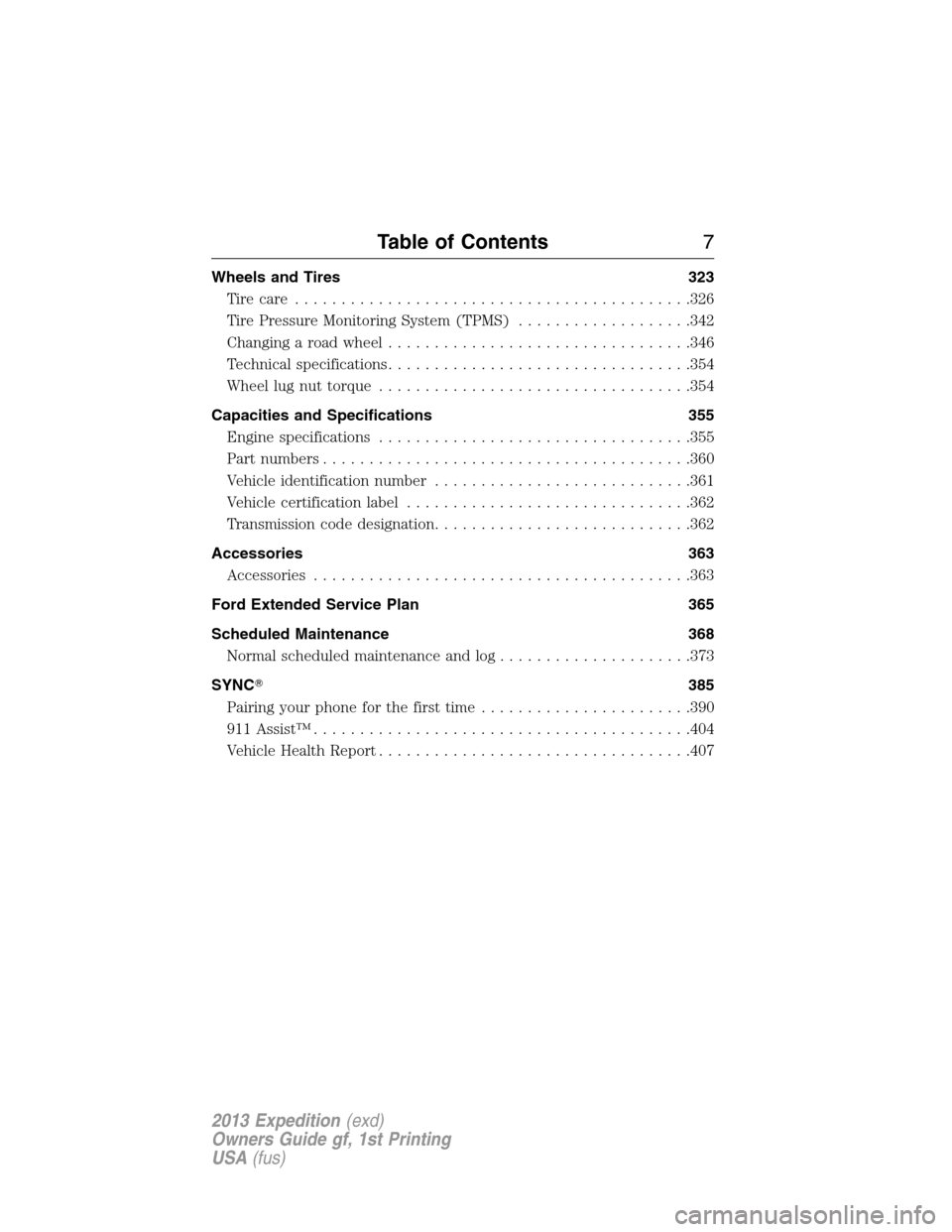 FORD EXPEDITION 2013 3.G Owners Manual Wheels and Tires 323
Tire care...........................................326
Tire Pressure Monitoring System (TPMS)...................342
Changing a road wheel.................................346
Tech