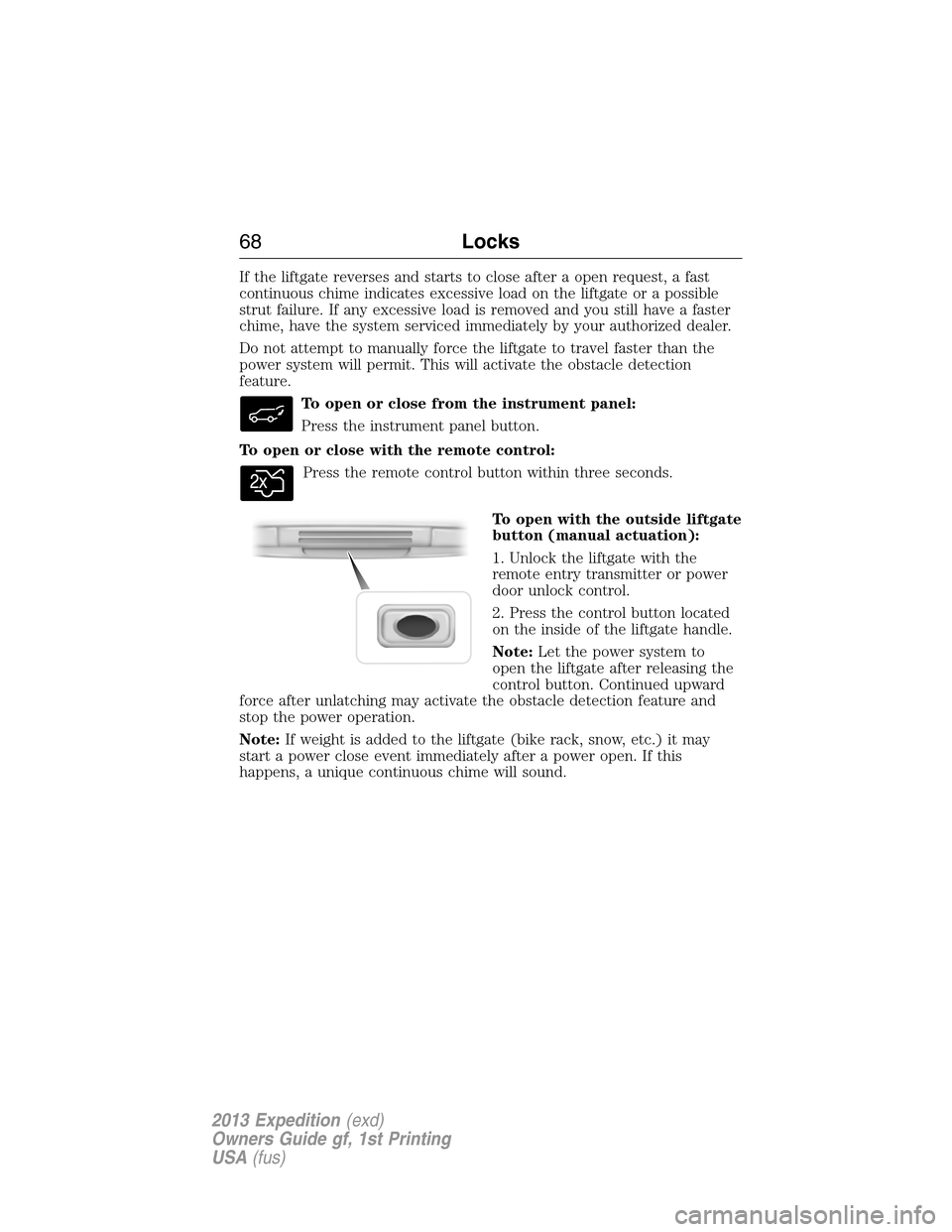 FORD EXPEDITION 2013 3.G Owners Manual If the liftgate reverses and starts to close after a open request, a fast
continuous chime indicates excessive load on the liftgate or a possible
strut failure. If any excessive load is removed and yo