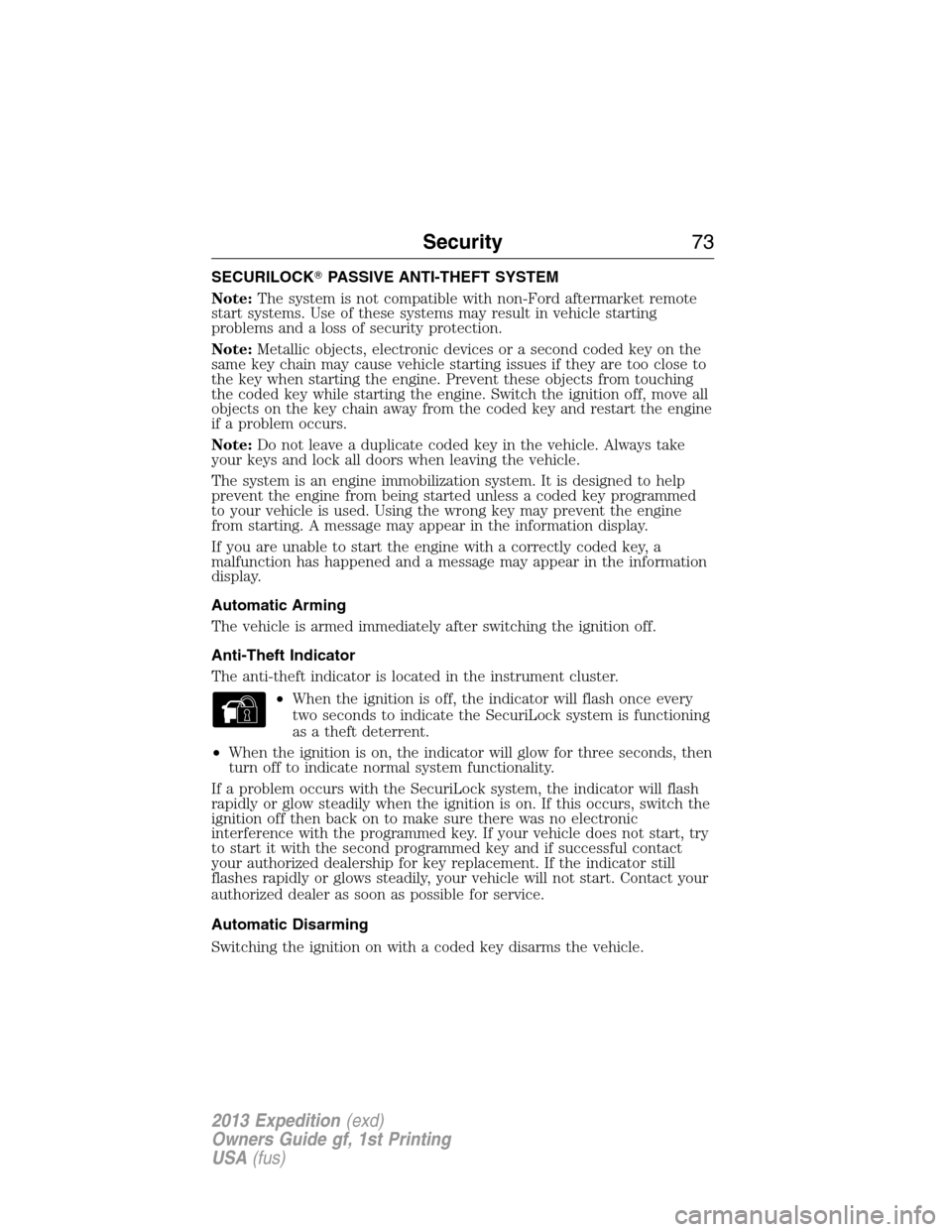 FORD EXPEDITION 2013 3.G Owners Manual SECURILOCKPASSIVE ANTI-THEFT SYSTEM
Note:The system is not compatible with non-Ford aftermarket remote
start systems. Use of these systems may result in vehicle starting
problems and a loss of securi