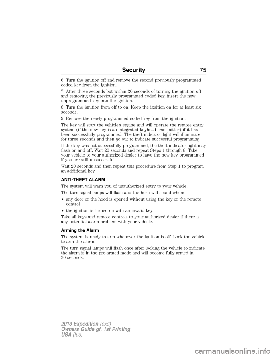 FORD EXPEDITION 2013 3.G Owners Manual 6. Turn the ignition off and remove the second previously programmed
coded key from the ignition.
7. After three seconds but within 20 seconds of turning the ignition off
and removing the previously p