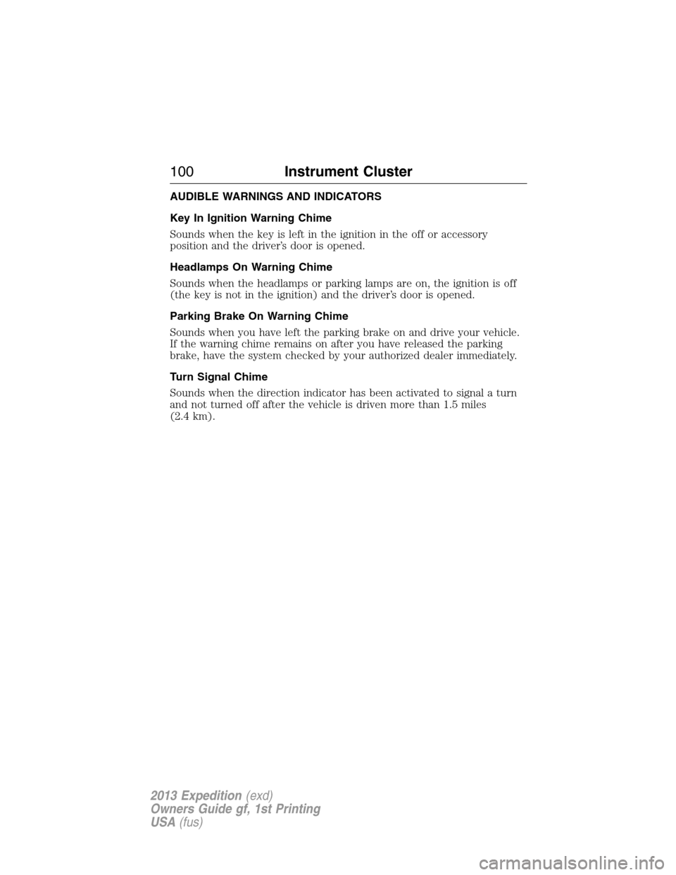 FORD EXPEDITION 2013 3.G Owners Manual AUDIBLE WARNINGS AND INDICATORS
Key In Ignition Warning Chime
Sounds when the key is left in the ignition in the off or accessory
position and the driver’s door is opened.
Headlamps On Warning Chime