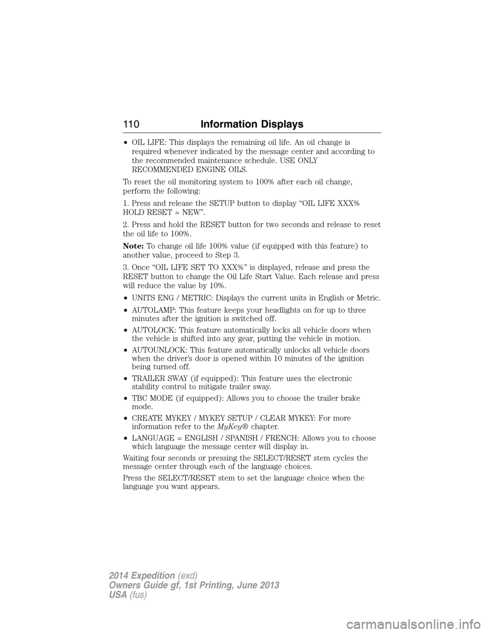 FORD EXPEDITION 2014 3.G Owners Manual •OIL LIFE: This displays the remaining oil life. An oil change is
required whenever indicated by the message center and according to
the recommended maintenance schedule. USE ONLY
RECOMMENDED ENGINE