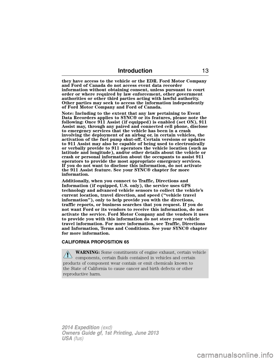FORD EXPEDITION 2014 3.G Owners Manual they have access to the vehicle or the EDR. Ford Motor Company
and Ford of Canada do not access event data recorder
information without obtaining consent, unless pursuant to court
order or where requi FORD EXPEDITION 2014 3.G Owners Manual they have access to the vehicle or the EDR. Ford Motor Company
and Ford of Canada do not access event data recorder
information without obtaining consent, unless pursuant to court
order or where requi