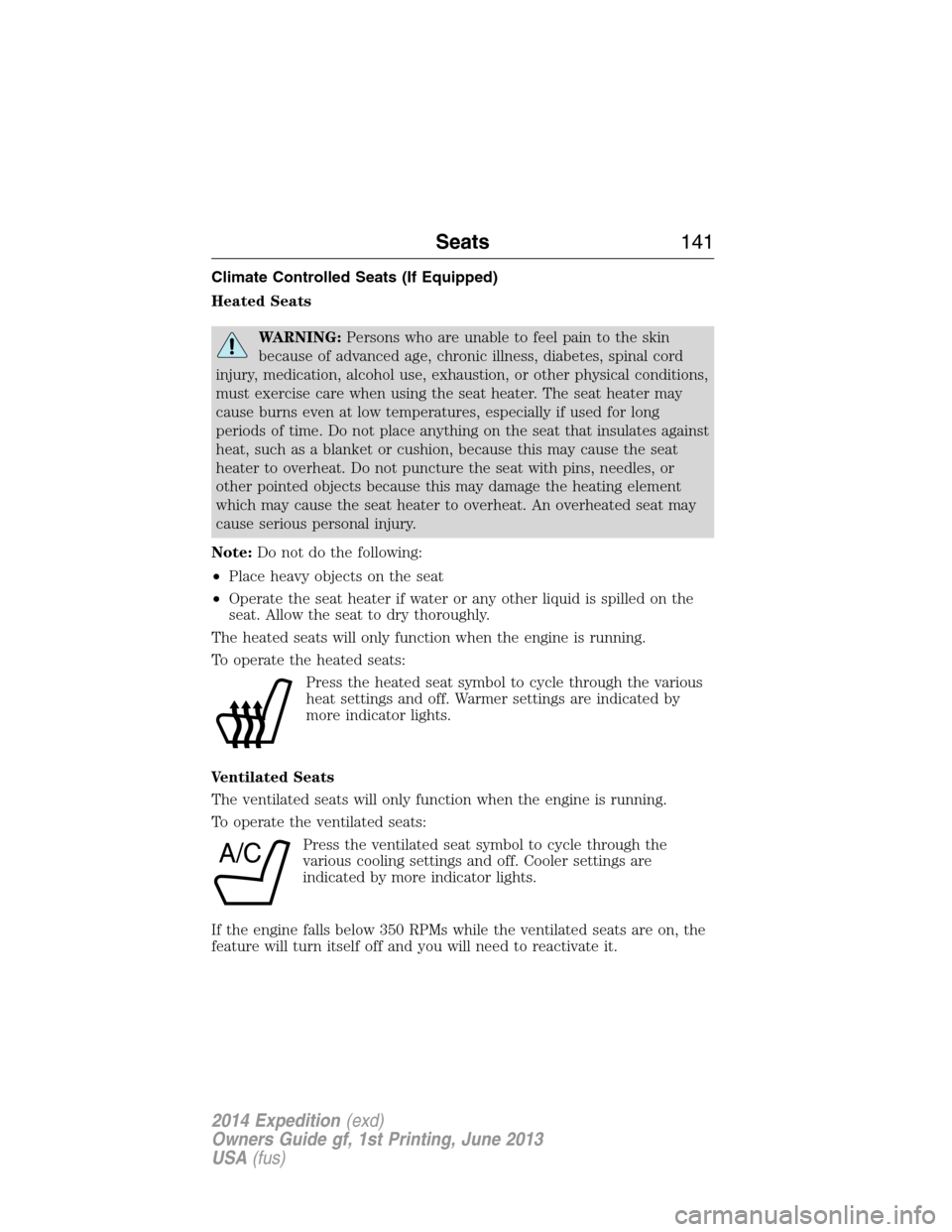FORD EXPEDITION 2014 3.G Owners Manual Climate Controlled Seats (If Equipped)
Heated Seats
WARNING:Persons who are unable to feel pain to the skin
because of advanced age, chronic illness, diabetes, spinal cord
injury, medication, alcohol 