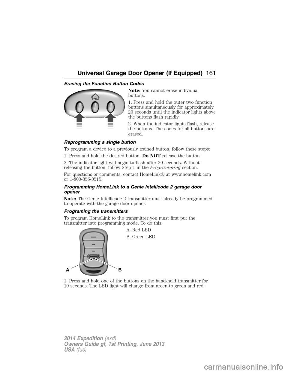 FORD EXPEDITION 2014 3.G Owners Manual Erasing the Function Button Codes
Note:You cannot erase individual
buttons.
1. Press and hold the outer two function
buttons simultaneously for approximately
20 seconds until the indicator lights abov FORD EXPEDITION 2014 3.G Owners Manual Erasing the Function Button Codes
Note:You cannot erase individual
buttons.
1. Press and hold the outer two function
buttons simultaneously for approximately
20 seconds until the indicator lights abov