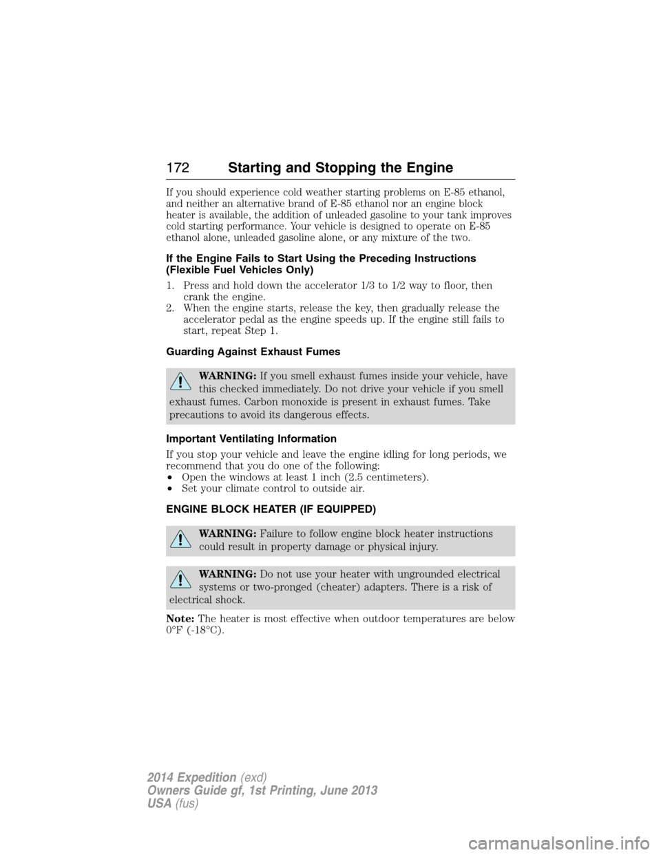 FORD EXPEDITION 2014 3.G Owners Manual If you should experience cold weather starting problems on E-85 ethanol,
and neither an alternative brand of E-85 ethanol nor an engine block
heater is available, the addition of unleaded gasoline to 