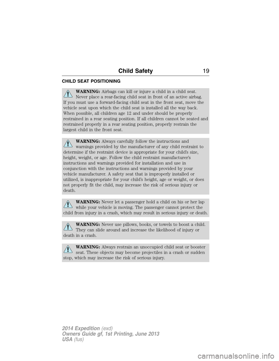 FORD EXPEDITION 2014 3.G Owners Manual CHILD SEAT POSITIONING
WARNING:Airbags can kill or injure a child in a child seat.
Never place a rear-facing child seat in front of an active airbag.
If you must use a forward-facing child seat in the