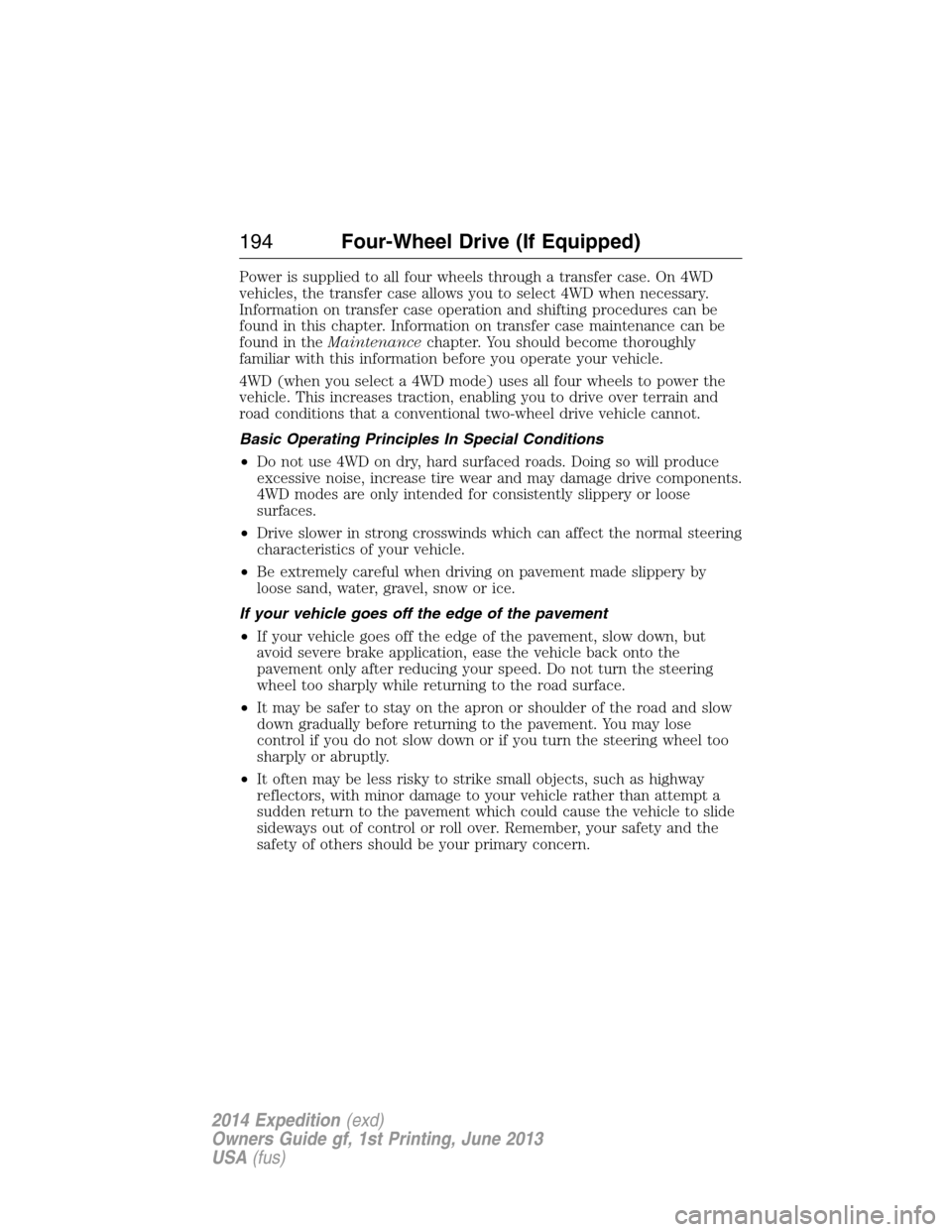 FORD EXPEDITION 2014 3.G User Guide Power is supplied to all four wheels through a transfer case. On 4WD
vehicles, the transfer case allows you to select 4WD when necessary.
Information on transfer case operation and shifting procedures