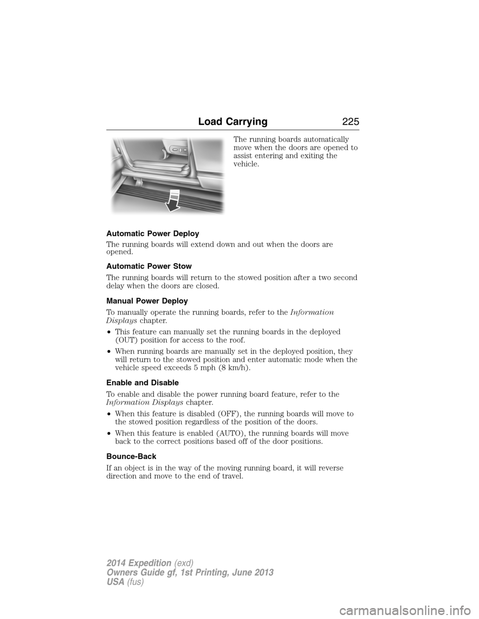 FORD EXPEDITION 2014 3.G Owners Manual The running boards automatically
move when the doors are opened to
assist entering and exiting the
vehicle.
Automatic Power Deploy
The running boards will extend down and out when the doors are
opened FORD EXPEDITION 2014 3.G Owners Manual The running boards automatically
move when the doors are opened to
assist entering and exiting the
vehicle.
Automatic Power Deploy
The running boards will extend down and out when the doors are
opened