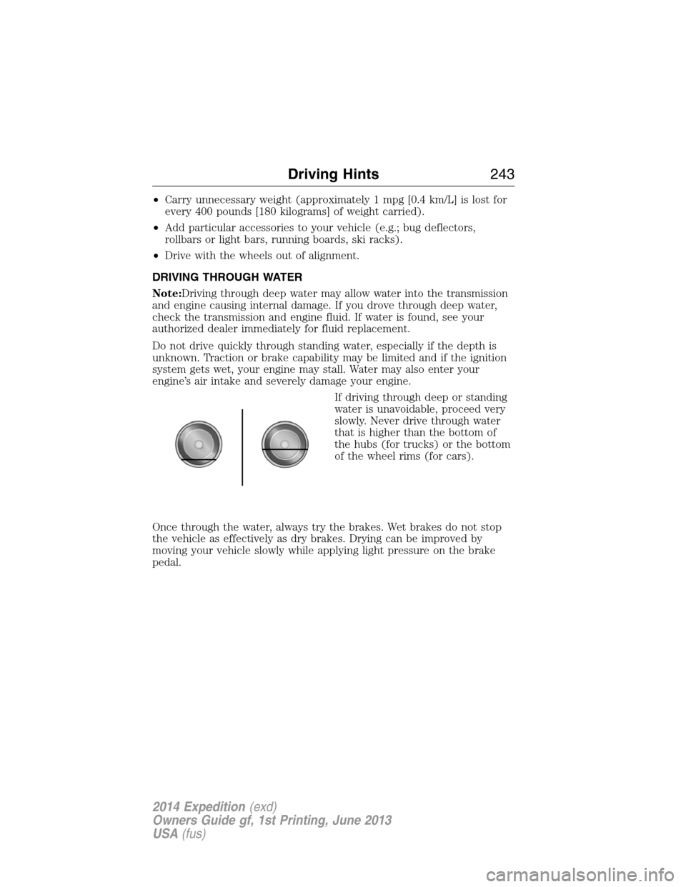 FORD EXPEDITION 2014 3.G Owners Manual •Carry unnecessary weight (approximately 1 mpg [0.4 km/L] is lost for
every 400 pounds [180 kilograms] of weight carried).
•Add particular accessories to your vehicle (e.g.; bug deflectors,
rollba