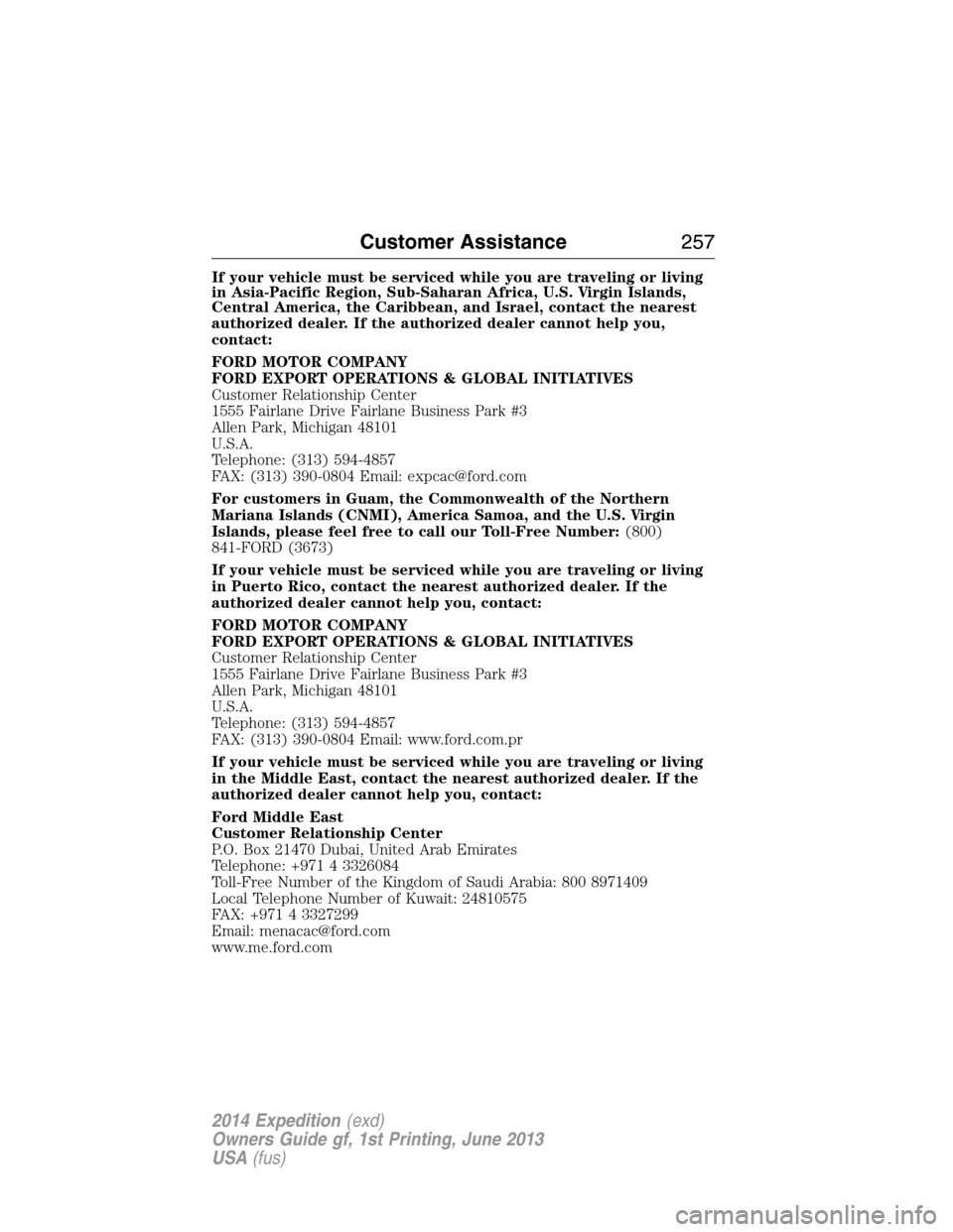 FORD EXPEDITION 2014 3.G Owners Manual If your vehicle must be serviced while you are traveling or living
in Asia-Pacific Region, Sub-Saharan Africa, U.S. Virgin Islands,
Central America, the Caribbean, and Israel, contact the nearest
auth FORD EXPEDITION 2014 3.G Owners Manual If your vehicle must be serviced while you are traveling or living
in Asia-Pacific Region, Sub-Saharan Africa, U.S. Virgin Islands,
Central America, the Caribbean, and Israel, contact the nearest
auth