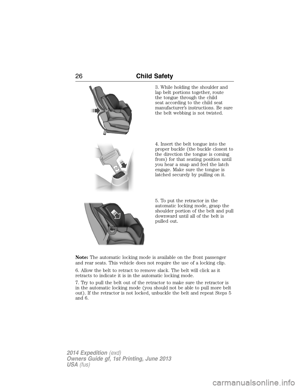 FORD EXPEDITION 2014 3.G Owners Manual 3. While holding the shoulder and
lap belt portions together, route
the tongue through the child
seat according to the child seat
manufacturer’s instructions. Be sure
the belt webbing is not twisted
