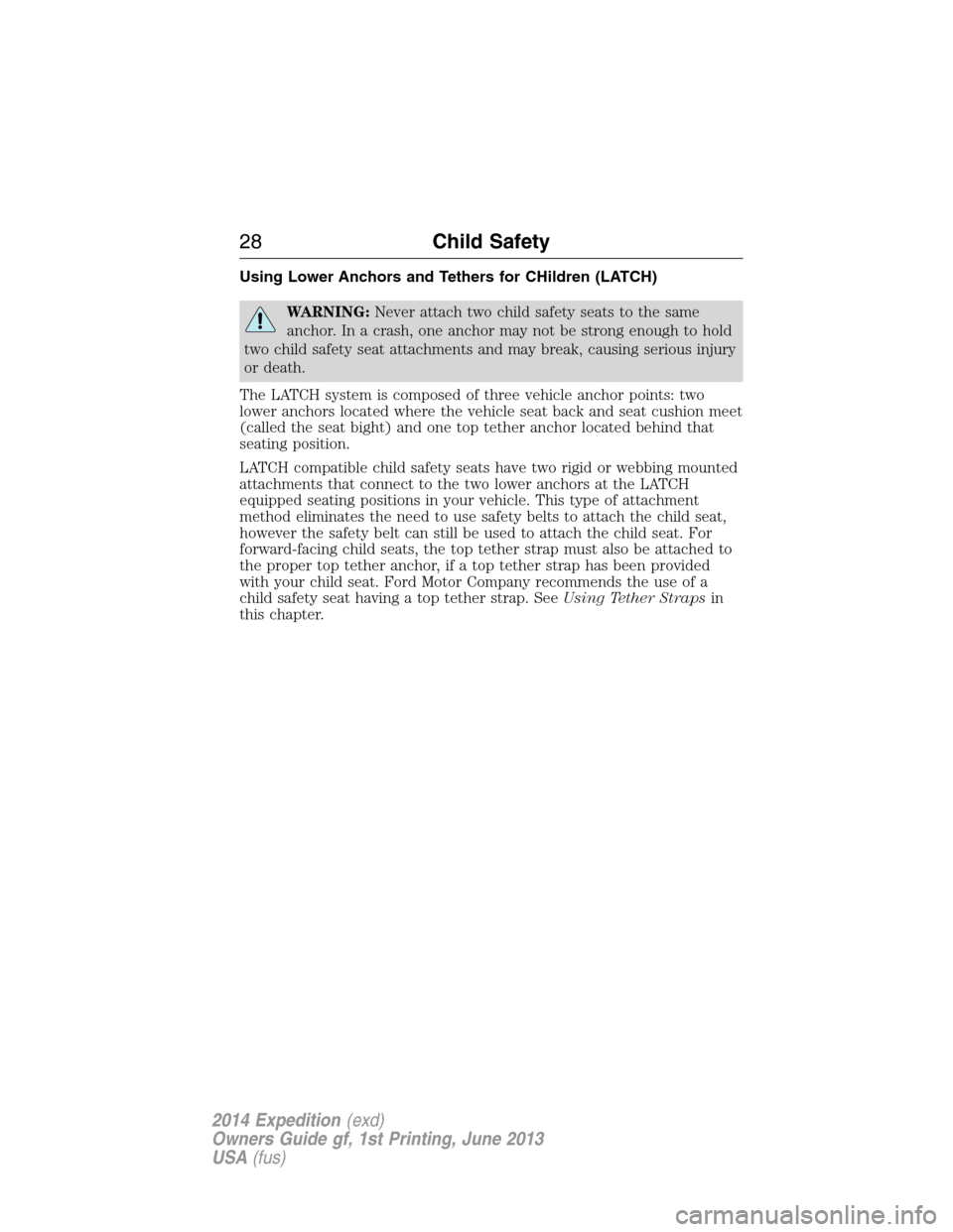 FORD EXPEDITION 2014 3.G Owners Manual Using Lower Anchors and Tethers for CHildren (LATCH)
WARNING:Never attach two child safety seats to the same
anchor. In a crash, one anchor may not be strong enough to hold
two child safety seat attac