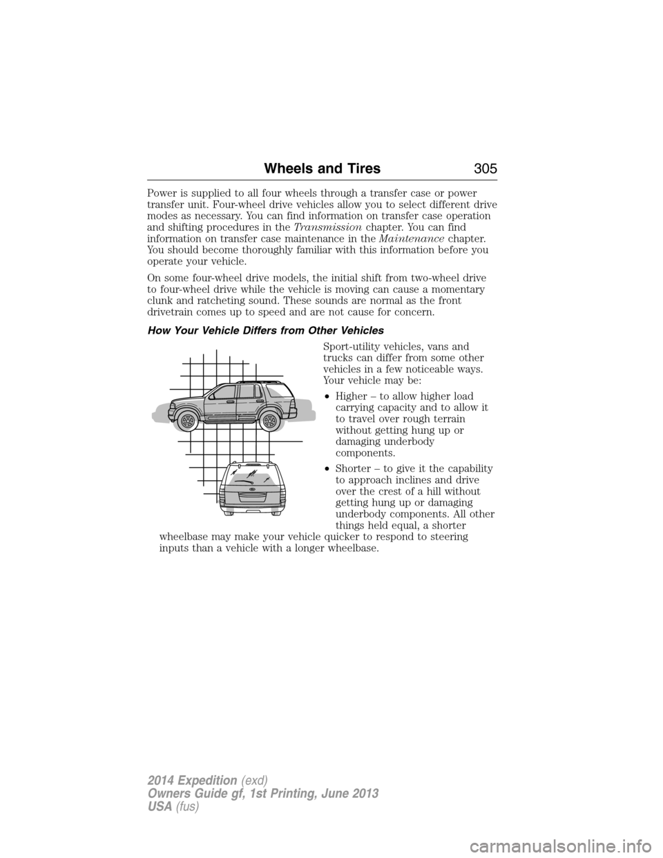 FORD EXPEDITION 2014 3.G Owners Manual Power is supplied to all four wheels through a transfer case or power
transfer unit. Four-wheel drive vehicles allow you to select different drive
modes as necessary. You can find information on trans