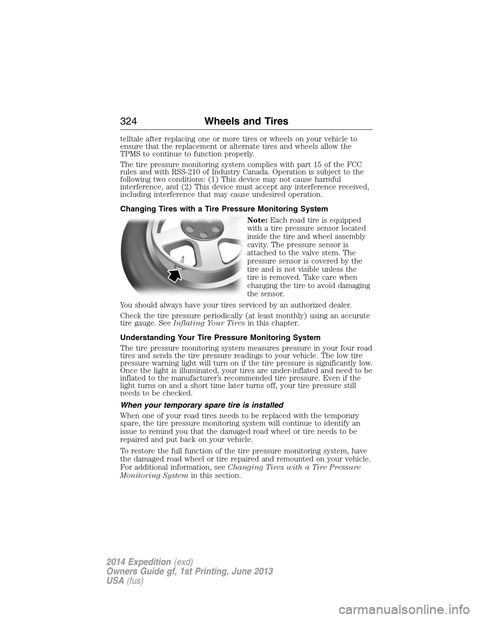 FORD EXPEDITION 2014 3.G Owners Manual telltale after replacing one or more tires or wheels on your vehicle to
ensure that the replacement or alternate tires and wheels allow the
TPMS to continue to function properly.
The tire pressure mon FORD EXPEDITION 2014 3.G Owners Manual telltale after replacing one or more tires or wheels on your vehicle to
ensure that the replacement or alternate tires and wheels allow the
TPMS to continue to function properly.
The tire pressure mon