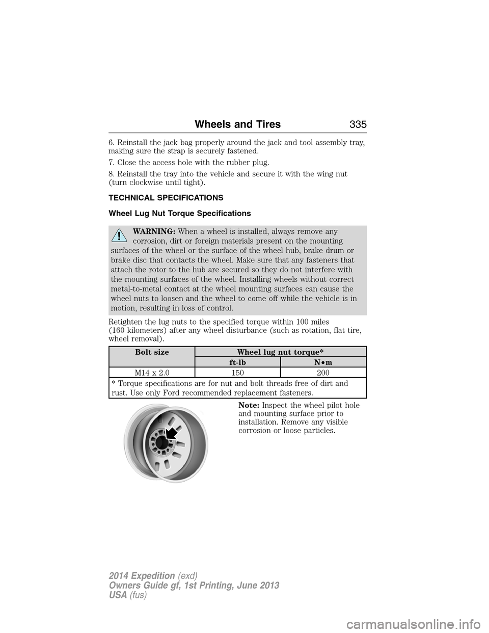 FORD EXPEDITION 2014 3.G Owners Manual 6. Reinstall the jack bag properly around the jack and tool assembly tray,
making sure the strap is securely fastened.
7. Close the access hole with the rubber plug.
8. Reinstall the tray into the veh