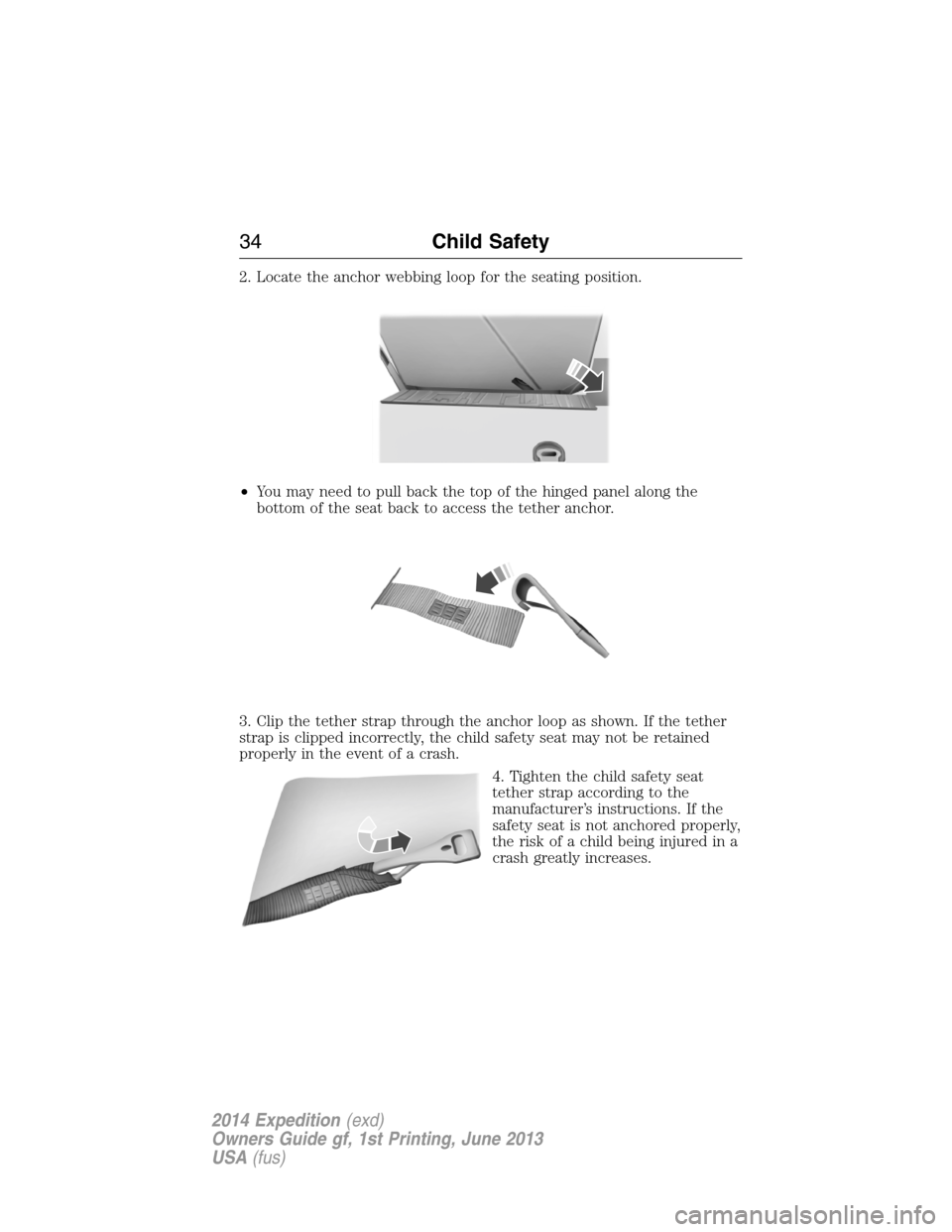 FORD EXPEDITION 2014 3.G Owners Guide 2. Locate the anchor webbing loop for the seating position.
•You may need to pull back the top of the hinged panel along the
bottom of the seat back to access the tether anchor.
3. Clip the tether s