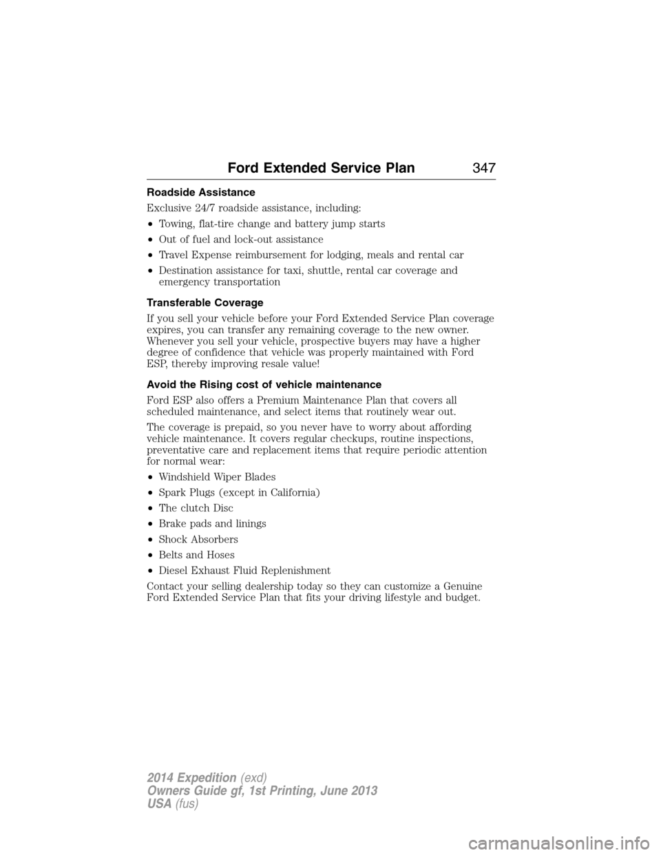 FORD EXPEDITION 2014 3.G Owners Manual Roadside Assistance
Exclusive 24/7 roadside assistance, including:
•Towing, flat-tire change and battery jump starts
•Out of fuel and lock-out assistance
•Travel Expense reimbursement for lodgin