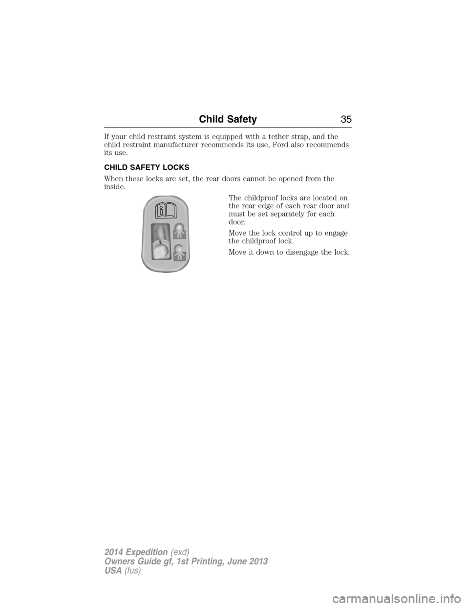 FORD EXPEDITION 2014 3.G Owners Guide If your child restraint system is equipped with a tether strap, and the
child restraint manufacturer recommends its use, Ford also recommends
its use.
CHILD SAFETY LOCKS
When these locks are set, the FORD EXPEDITION 2014 3.G Owners Guide If your child restraint system is equipped with a tether strap, and the
child restraint manufacturer recommends its use, Ford also recommends
its use.
CHILD SAFETY LOCKS
When these locks are set, the