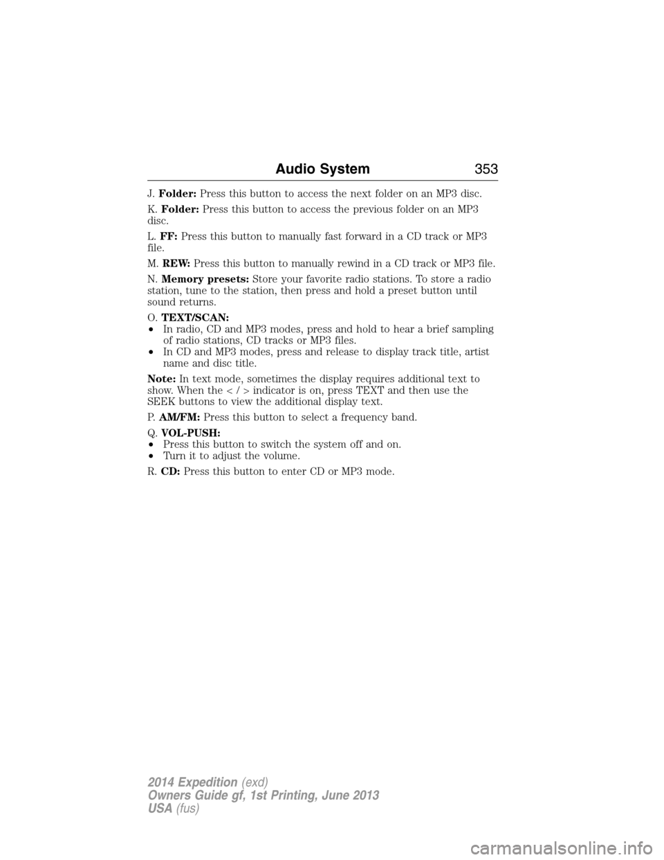FORD EXPEDITION 2014 3.G Owners Manual J.Folder:Press this button to access the next folder on an MP3 disc.
K.Folder:Press this button to access the previous folder on an MP3
disc.
L.FF:Press this button to manually fast forward in a CD tr FORD EXPEDITION 2014 3.G Owners Manual J.Folder:Press this button to access the next folder on an MP3 disc.
K.Folder:Press this button to access the previous folder on an MP3
disc.
L.FF:Press this button to manually fast forward in a CD tr