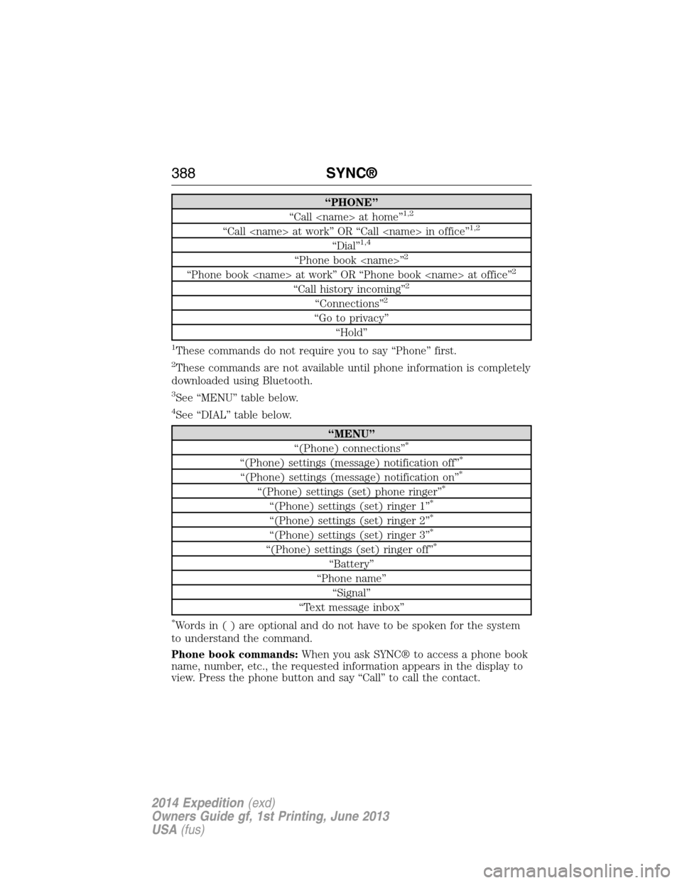 FORD EXPEDITION 2014 3.G Owners Manual “PHONE”
“Call <name> at home”1,2
“Call <name> at work” OR “Call <name> in office”1,2
“Dial”1,4
“Phone book <name>”2
“Phone book <name> at work” OR “Phone book <name> at o FORD EXPEDITION 2014 3.G Owners Manual “PHONE”
“Call <name> at home”1,2
“Call <name> at work” OR “Call <name> in office”1,2
“Dial”1,4
“Phone book <name>”2
“Phone book <name> at work” OR “Phone book <name> at o