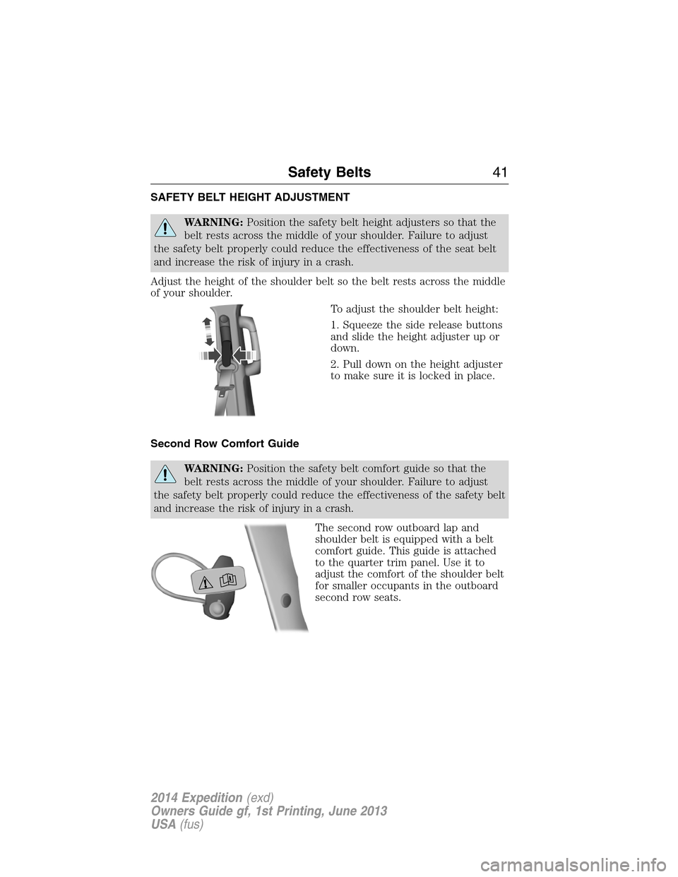FORD EXPEDITION 2014 3.G Service Manual SAFETY BELT HEIGHT ADJUSTMENT
WARNING:Position the safety belt height adjusters so that the
belt rests across the middle of your shoulder. Failure to adjust
the safety belt properly could reduce the e FORD EXPEDITION 2014 3.G Service Manual SAFETY BELT HEIGHT ADJUSTMENT
WARNING:Position the safety belt height adjusters so that the
belt rests across the middle of your shoulder. Failure to adjust
the safety belt properly could reduce the e