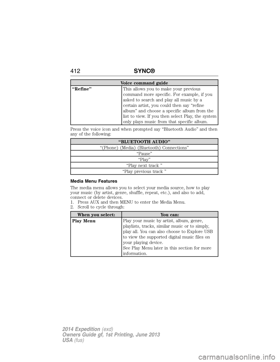 FORD EXPEDITION 2014 3.G Owners Manual Voice command guide
“Refine”This allows you to make your previous
command more specific. For example, if you
asked to search and play all music by a
certain artist, you could then say “refine
al FORD EXPEDITION 2014 3.G Owners Manual Voice command guide
“Refine”This allows you to make your previous
command more specific. For example, if you
asked to search and play all music by a
certain artist, you could then say “refine
al