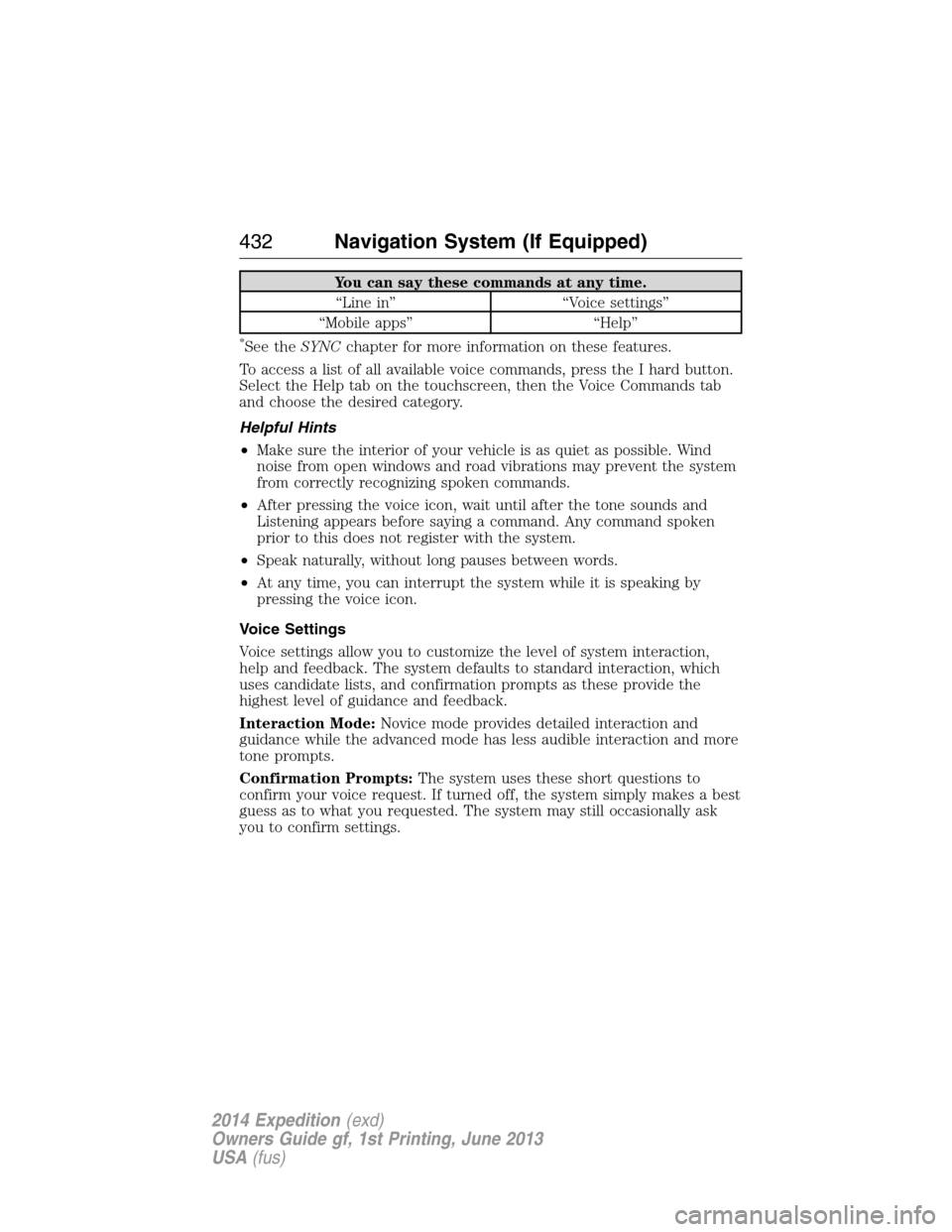 FORD EXPEDITION 2014 3.G Owners Manual You can say these commands at any time.
“Line in” “Voice settings”
“Mobile apps” “Help”
*See theSYNCchapter for more information on these features.
To access a list of all available vo