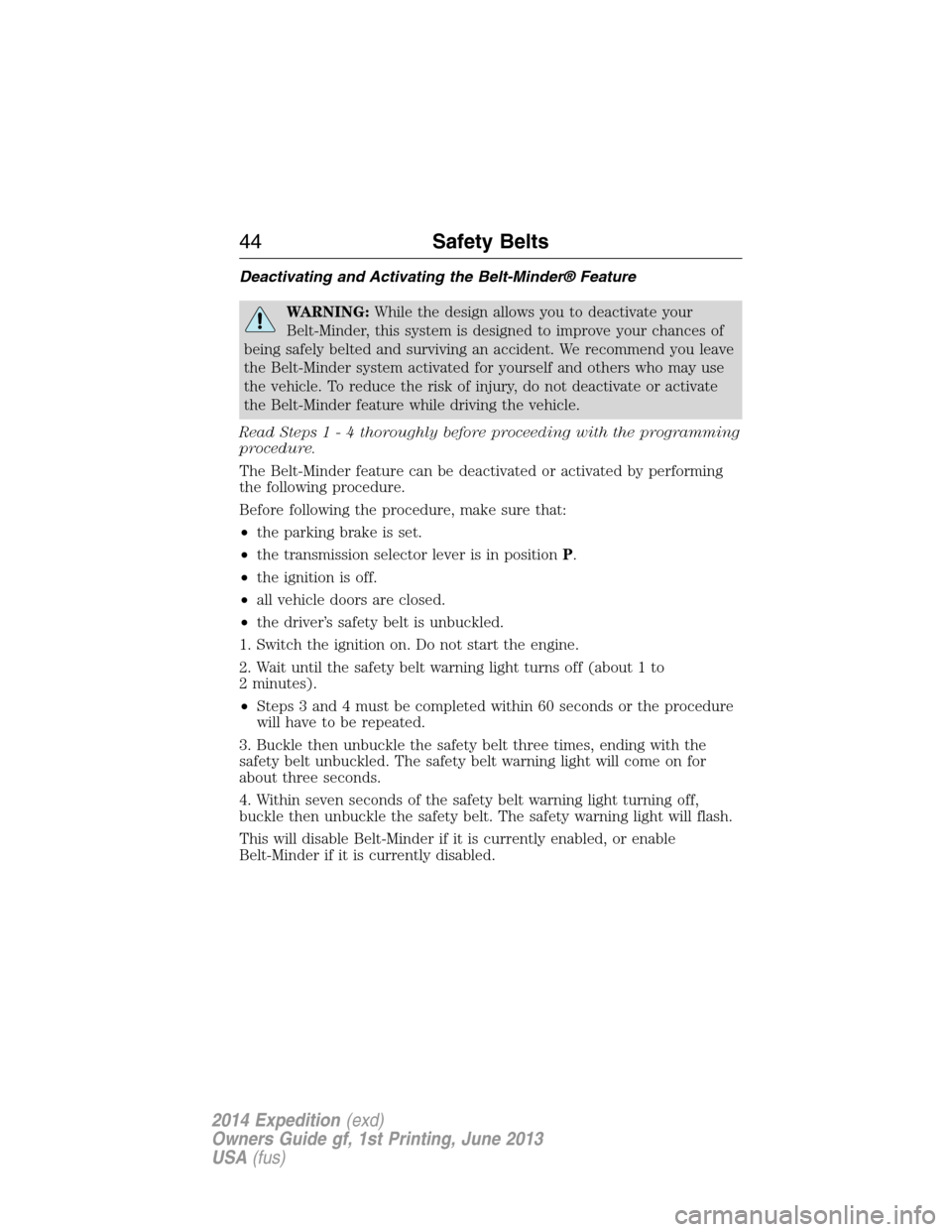 FORD EXPEDITION 2014 3.G Owners Manual Deactivating and Activating the Belt-Minder® Feature
WARNING:While the design allows you to deactivate your
Belt-Minder, this system is designed to improve your chances of
being safely belted and sur