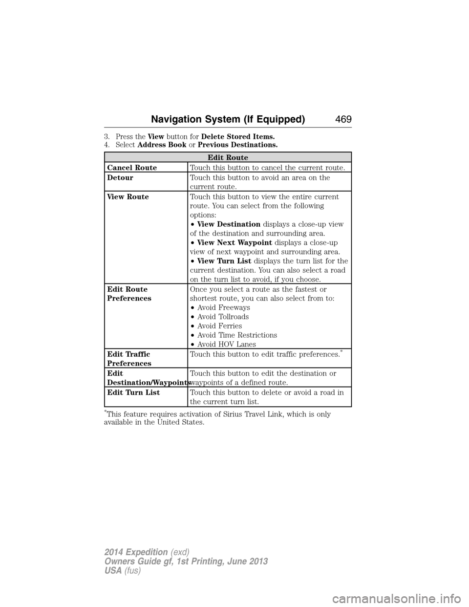 FORD EXPEDITION 2014 3.G Owners Manual 3. Press theViewbutton forDelete Stored Items.
4. SelectAddress BookorPrevious Destinations.
Edit Route
Cancel RouteTouch this button to cancel the current route.
DetourTouch this button to avoid an a FORD EXPEDITION 2014 3.G Owners Manual 3. Press theViewbutton forDelete Stored Items.
4. SelectAddress BookorPrevious Destinations.
Edit Route
Cancel RouteTouch this button to cancel the current route.
DetourTouch this button to avoid an a