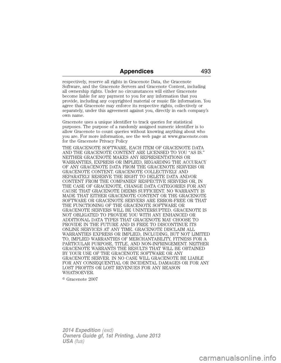 FORD EXPEDITION 2014 3.G Owners Manual respectively, reserve all rights in Gracenote Data, the Gracenote
Software, and the Gracenote Servers and Gracenote Content, including
all ownership rights. Under no circumstances will either Gracenot