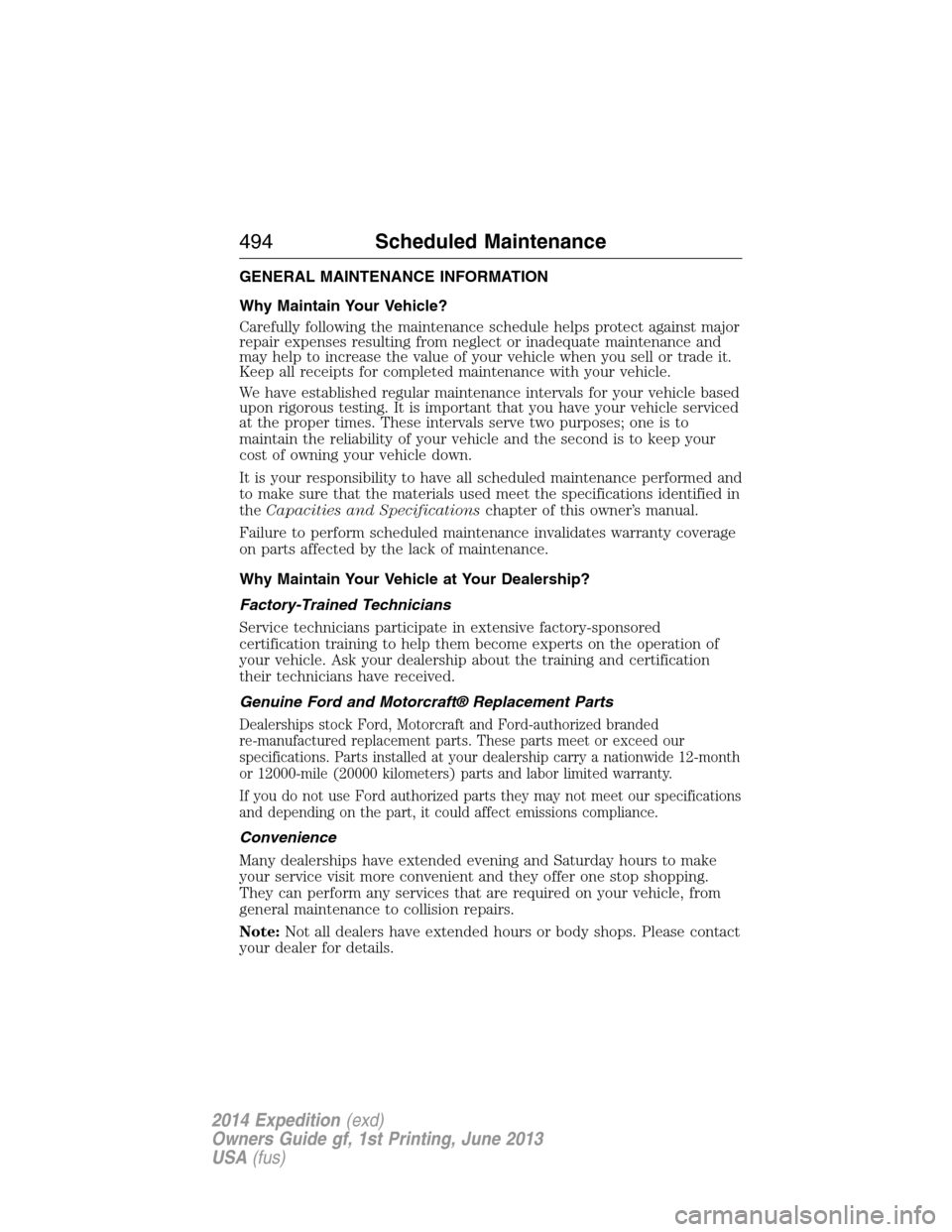 FORD EXPEDITION 2014 3.G Owners Manual GENERAL MAINTENANCE INFORMATION
Why Maintain Your Vehicle?
Carefully following the maintenance schedule helps protect against major
repair expenses resulting from neglect or inadequate maintenance and